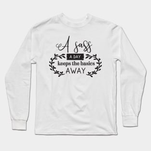 A Sass a Day keeps the basics away Long Sleeve T-Shirt